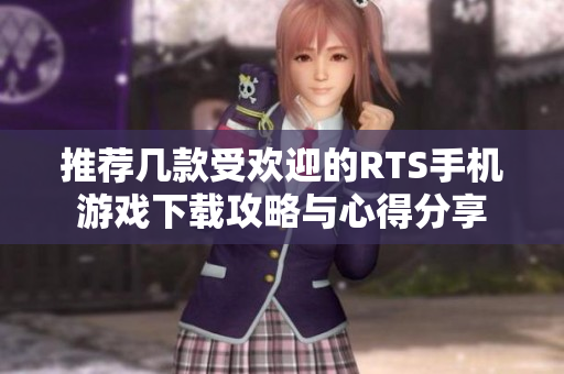 推荐几款受欢迎的RTS手机游戏下载攻略与心得分享