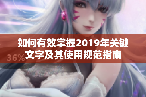 如何有效掌握2019年关键文字及其使用规范指南