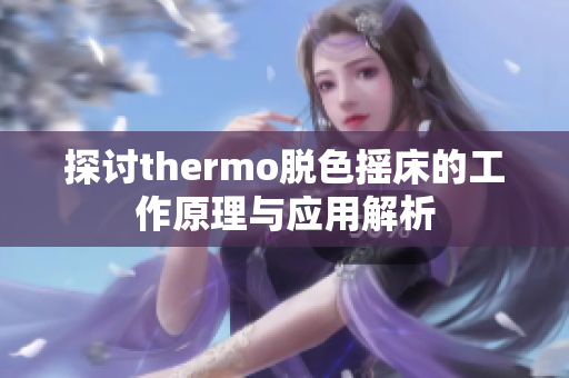 探讨thermo脱色摇床的工作原理与应用解析