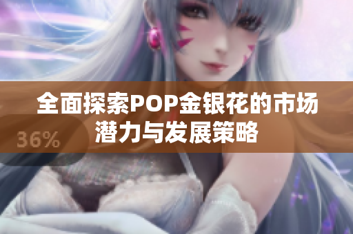 全面探索POP金银花的市场潜力与发展策略