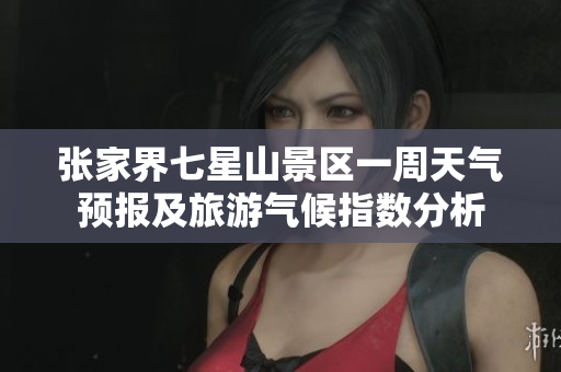 张家界七星山景区一周天气预报及旅游气候指数分析