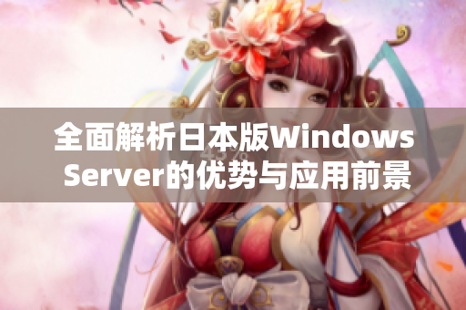 全面解析日本版Windows Server的优势与应用前景