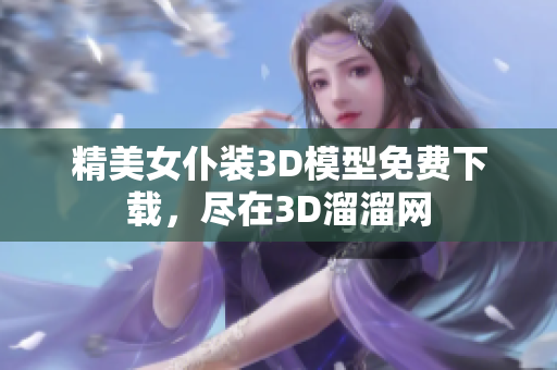 精美女仆装3D模型免费下载，尽在3D溜溜网