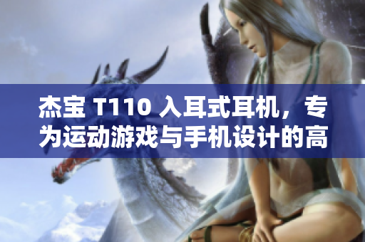 杰宝 T110 入耳式耳机，专为运动游戏与手机设计的高清立体声耳机