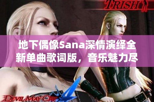 地下偶像Sana深情演绎全新单曲歌词版，音乐魅力尽显