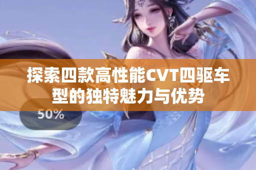 探索四款高性能CVT四驱车型的独特魅力与优势