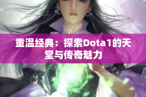 重温经典：探索Dota1的天堂与传奇魅力