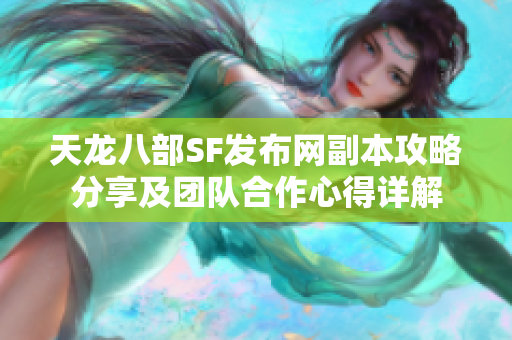 天龙八部SF发布网副本攻略分享及团队合作心得详解