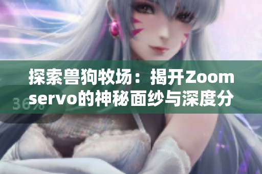 探索兽狗牧场：揭开Zoomservo的神秘面纱与深度分析