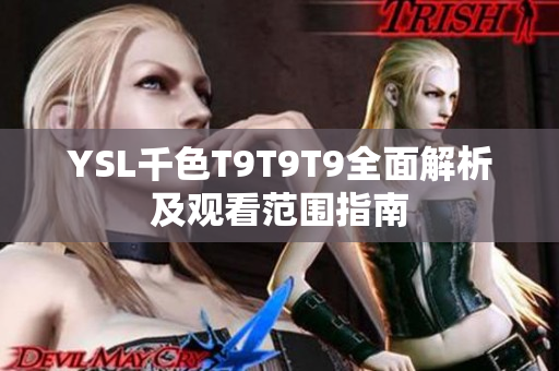 YSL千色T9T9T9全面解析及观看范围指南