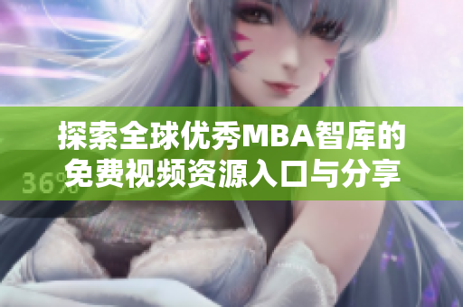 探索全球优秀MBA智库的免费视频资源入口与分享