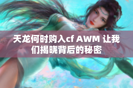 天龙何时购入cf AWM 让我们揭晓背后的秘密