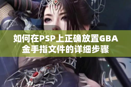 如何在PSP上正确放置GBA金手指文件的详细步骤