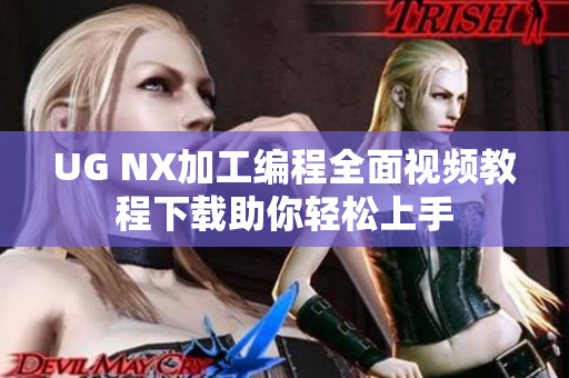 UG NX加工编程全面视频教程下载助你轻松上手
