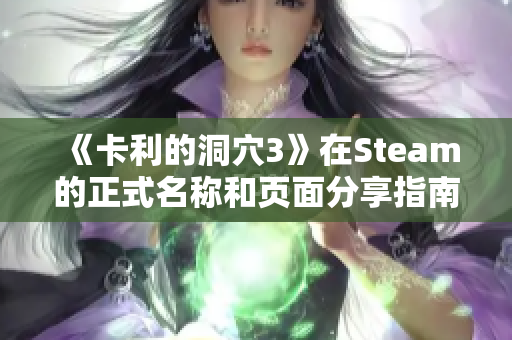 《卡利的洞穴3》在Steam的正式名称和页面分享指南