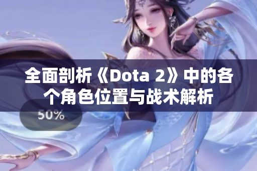 全面剖析《Dota 2》中的各个角色位置与战术解析