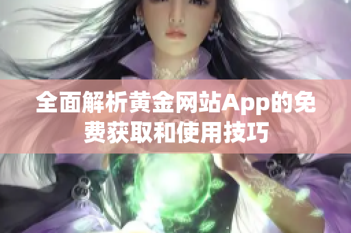 全面解析黄金网站App的免费获取和使用技巧