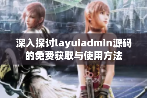 深入探讨layuiadmin源码的免费获取与使用方法