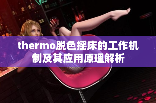 thermo脱色摇床的工作机制及其应用原理解析