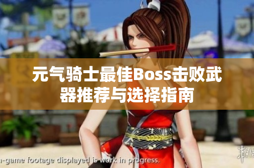 元气骑士最佳Boss击败武器推荐与选择指南