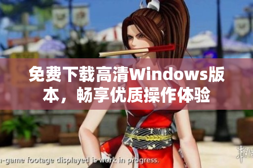 免费下载高清Windows版本，畅享优质操作体验