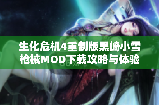 生化危机4重制版黑崎小雪枪械MOD下载攻略与体验分享