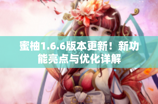 蜜柚1.6.6版本更新！新功能亮点与优化详解