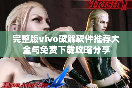 完整版vivo破解软件推荐大全与免费下载攻略分享