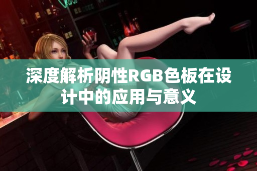 深度解析阴性RGB色板在设计中的应用与意义