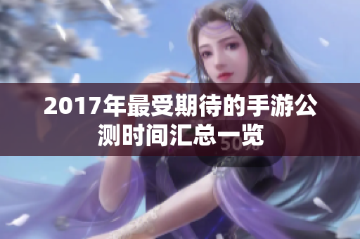 2017年最受期待的手游公测时间汇总一览