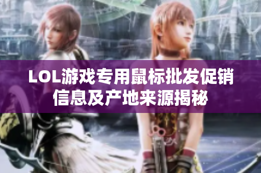 LOL游戏专用鼠标批发促销信息及产地来源揭秘