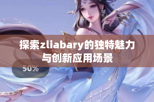 探索zliabary的独特魅力与创新应用场景