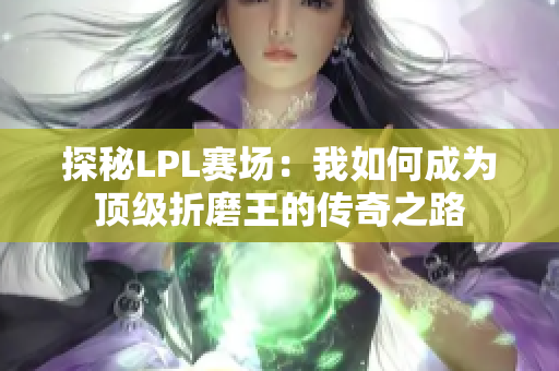 探秘LPL赛场：我如何成为顶级折磨王的传奇之路