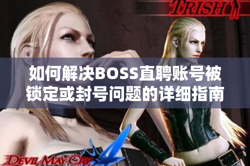 如何解决BOSS直聘账号被锁定或封号问题的详细指南