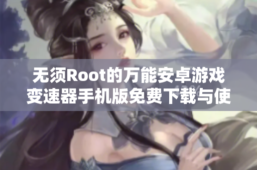 无须Root的万能安卓游戏变速器手机版免费下载与使用指南