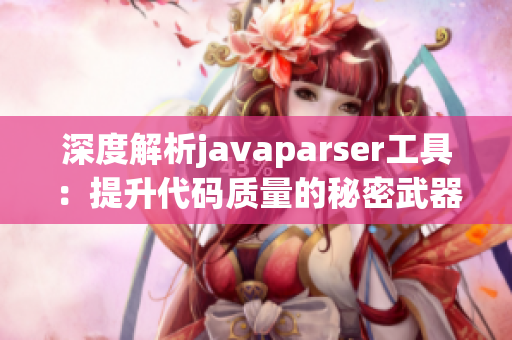 深度解析javaparser工具：提升代码质量的秘密武器