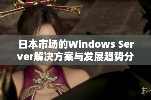 日本市场的Windows Server解决方案与发展趋势分析