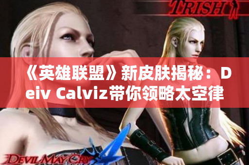 《英雄联盟》新皮肤揭秘：Deiv Calviz带你领略太空律动之猫猫魅力