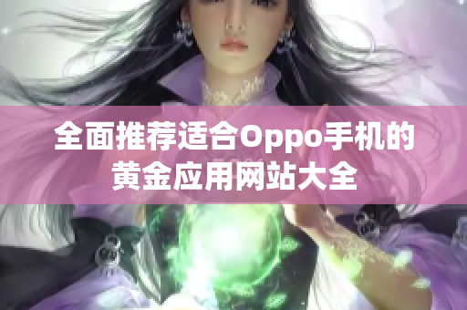 全面推荐适合Oppo手机的黄金应用网站大全