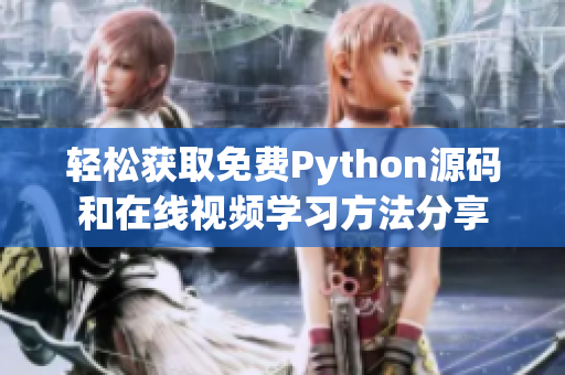 轻松获取免费Python源码和在线视频学习方法分享