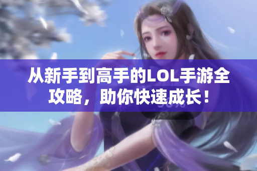 从新手到高手的LOL手游全攻略，助你快速成长！