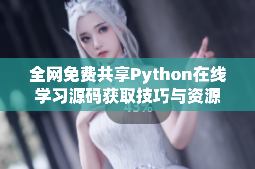 全网免费共享Python在线学习源码获取技巧与资源