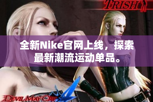 全新Nike官网上线，探索最新潮流运动单品。