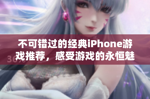 不可错过的经典iPhone游戏推荐，感受游戏的永恒魅力