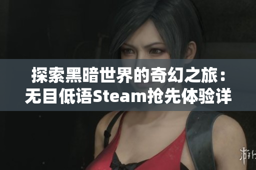 探索黑暗世界的奇幻之旅：无目低语Steam抢先体验详解