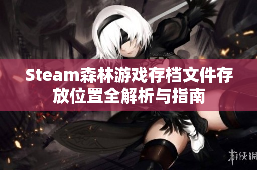 Steam森林游戏存档文件存放位置全解析与指南