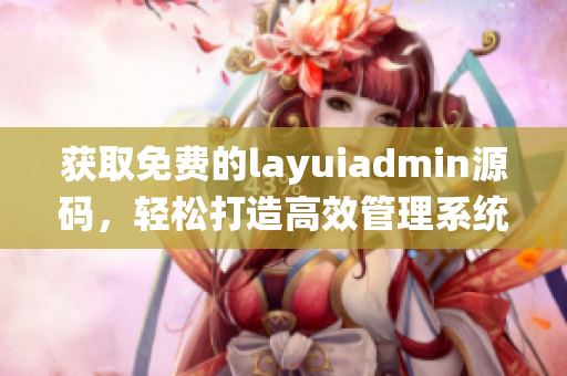 获取免费的layuiadmin源码，轻松打造高效管理系统