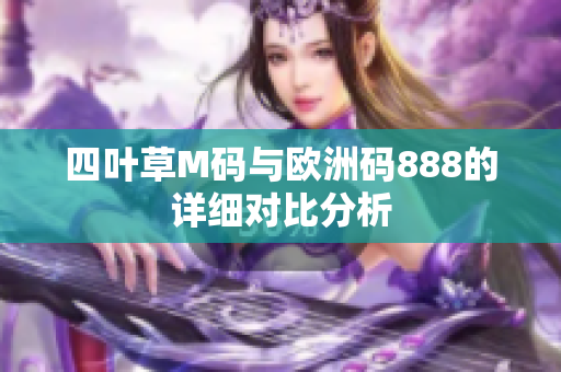 四叶草M码与欧洲码888的详细对比分析