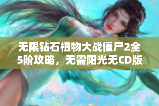 无限钻石植物大战僵尸2全5阶攻略，无需阳光无CD版下载分享