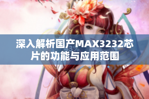 深入解析国产MAX3232芯片的功能与应用范围